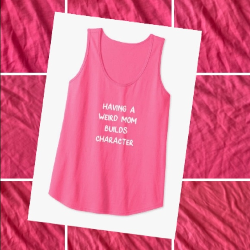 New “Having A Weird Mom” Tank Top.